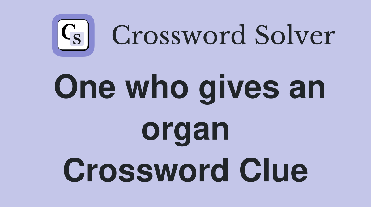 One who gives an organ Crossword Clue