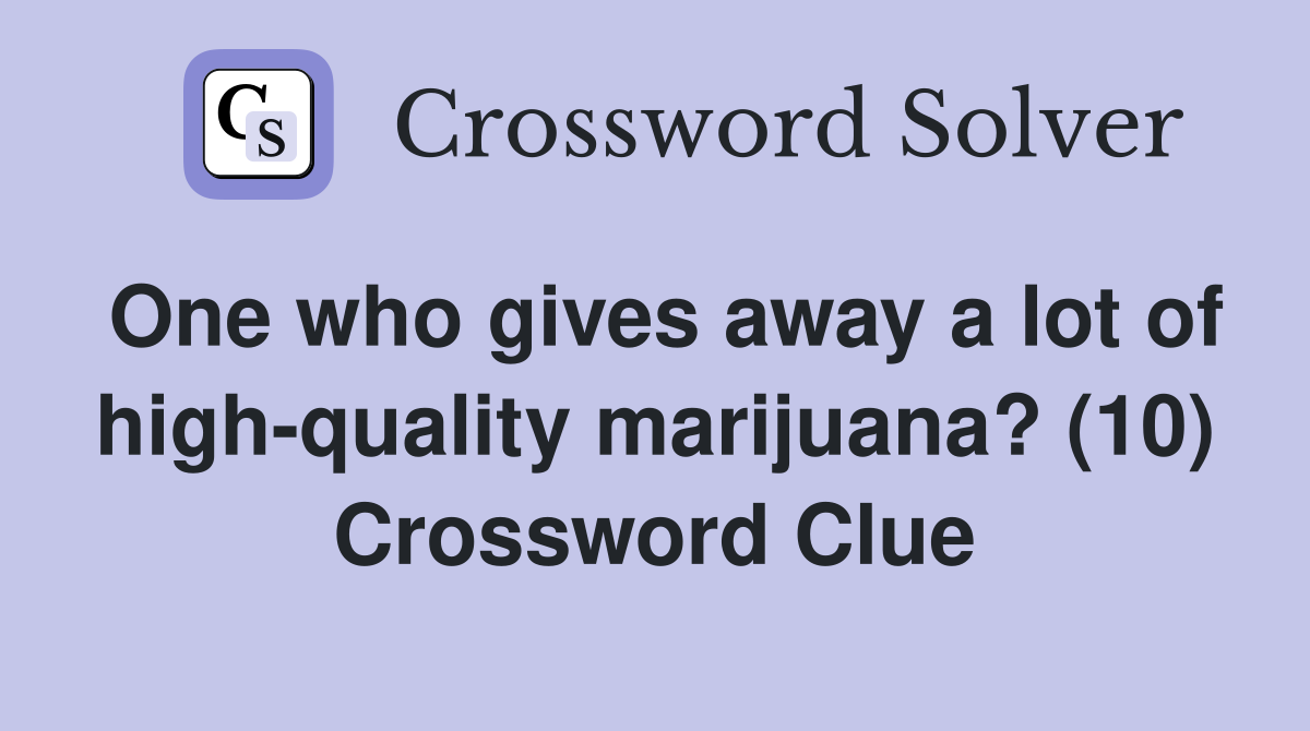 One who gives away a lot of high-quality marijuana? (10) Crossword Clue