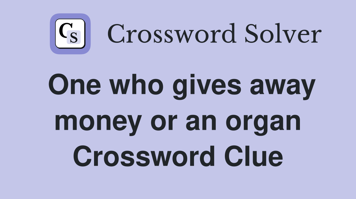 One who gives away money or an organ Crossword Clue