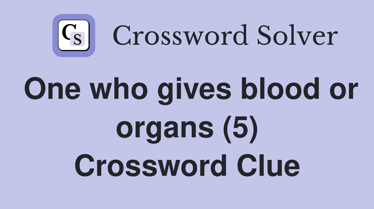 One who gives blood or organs (5) Crossword Clue