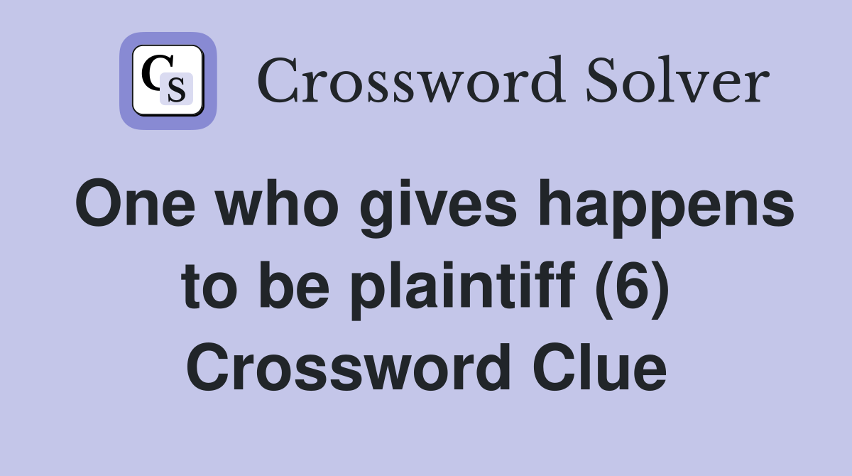 One who gives happens to be plaintiff (6) Crossword Clue