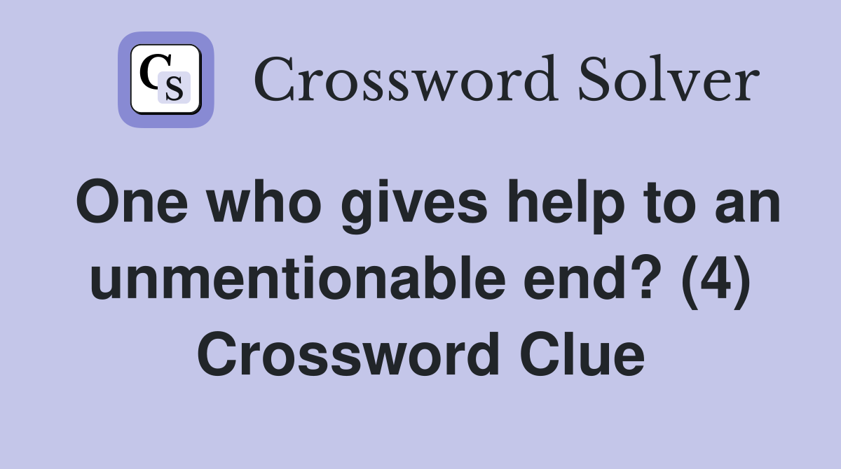One who gives help to an unmentionable end? (4) Crossword Clue