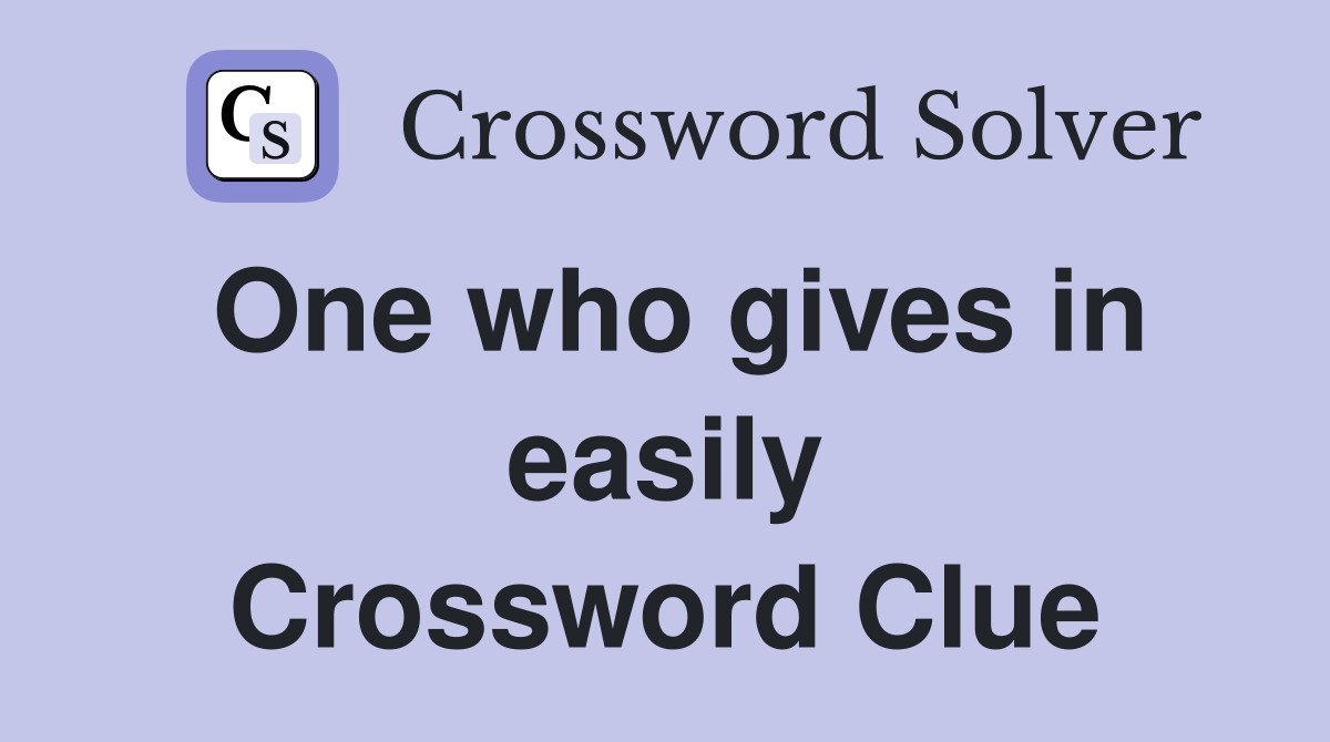 One who gives in easily Crossword Clue