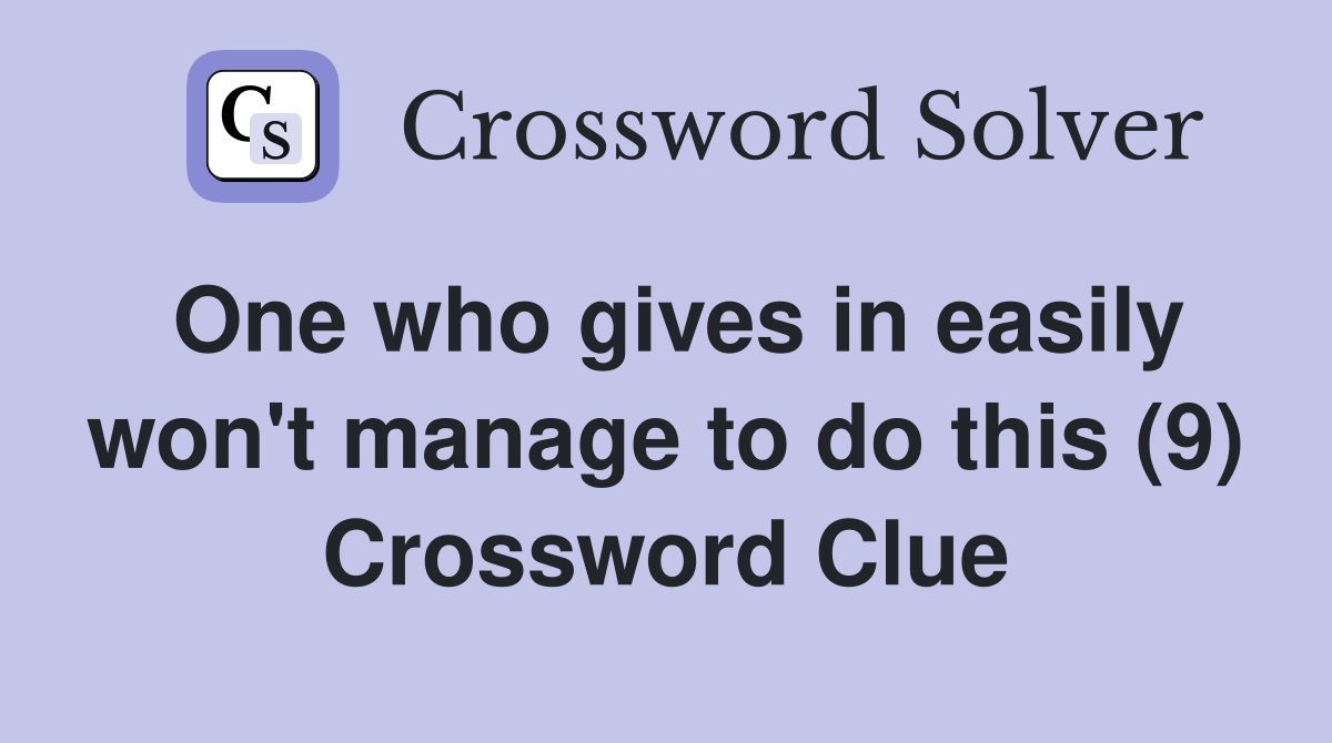 One who gives in easily won't manage to do this (9) Crossword Clue
