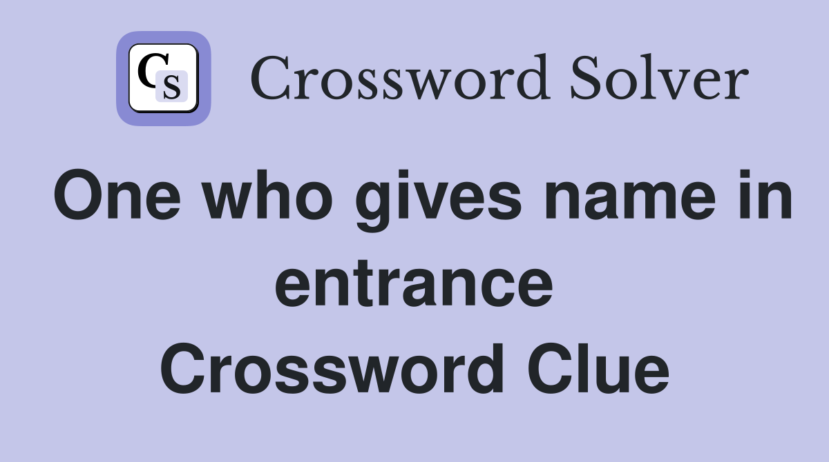 One who gives name in entrance Crossword Clue