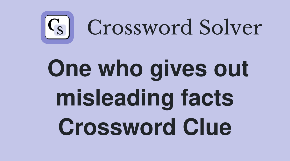 One who gives out misleading facts Crossword Clue
