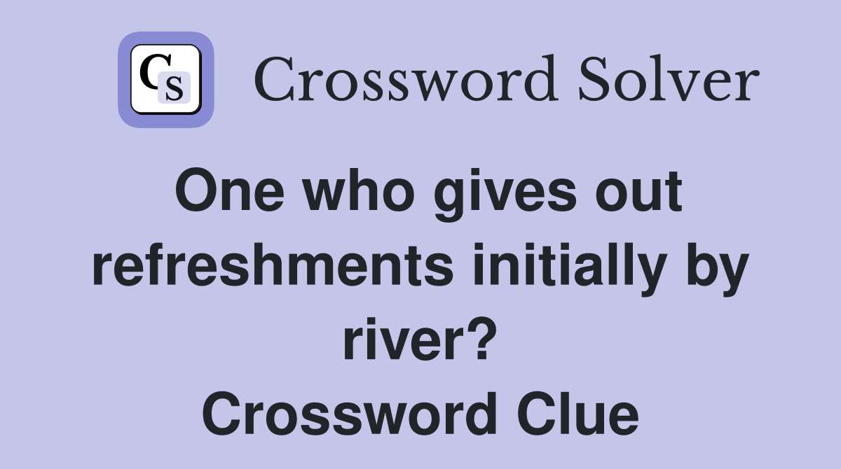 One who gives out refreshments initially by river? Crossword Clue