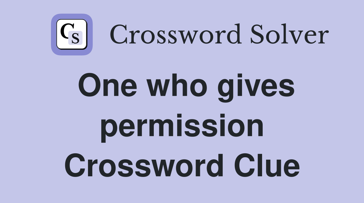 One who gives permission Crossword Clue
