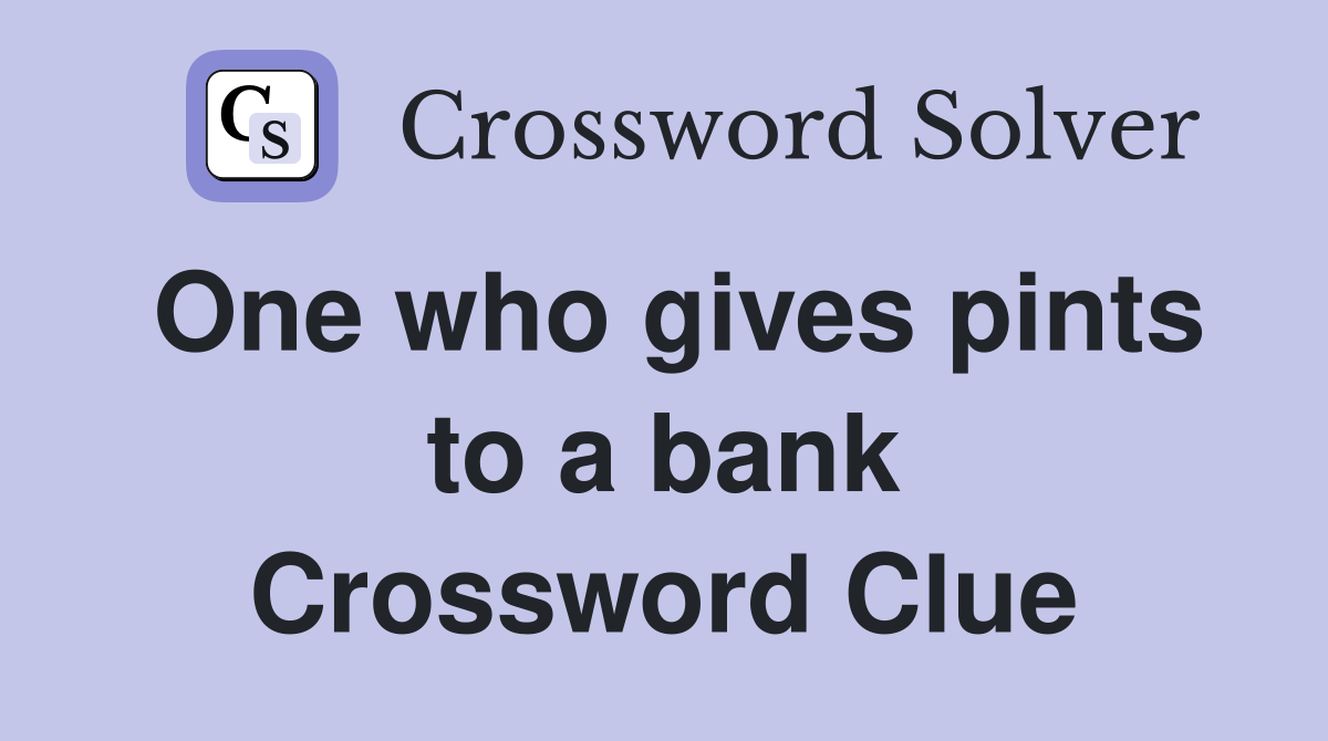 One who gives pints to a bank Crossword Clue