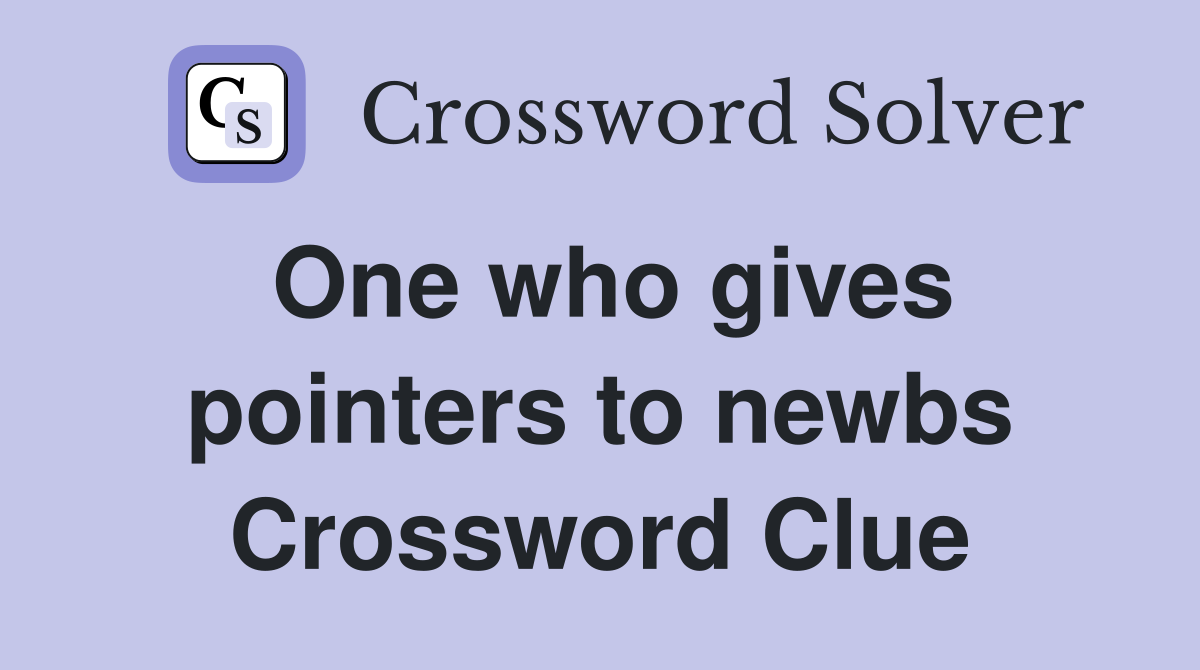One who gives pointers to newbs Crossword Clue