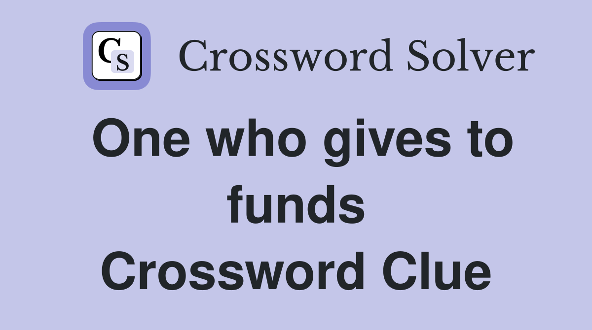 One who gives to funds Crossword Clue