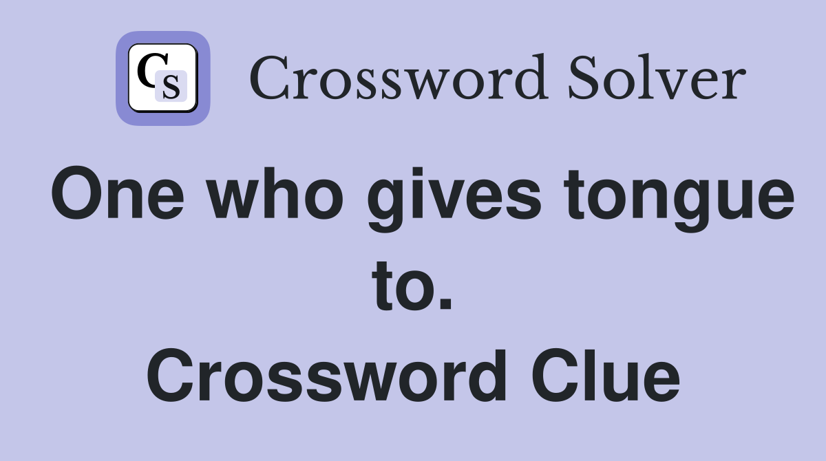 One who gives tongue to. Crossword Clue