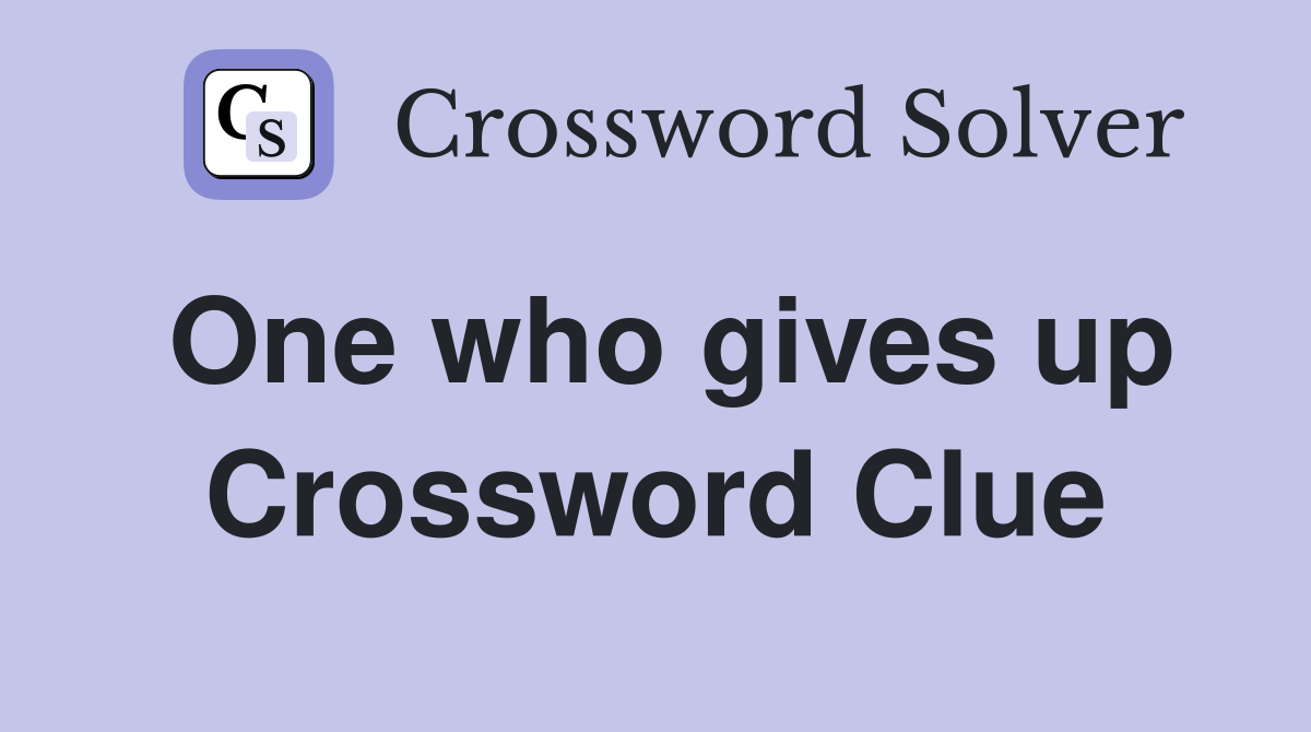 One who gives up Crossword Clue