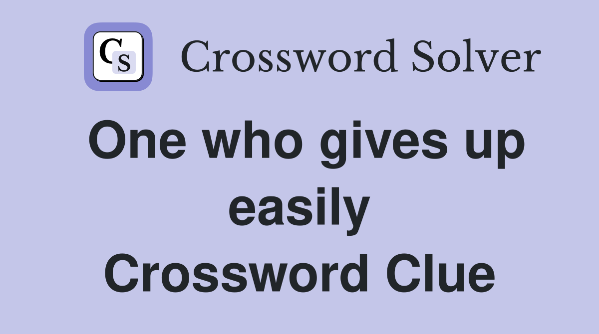 One who gives up easily Crossword Clue