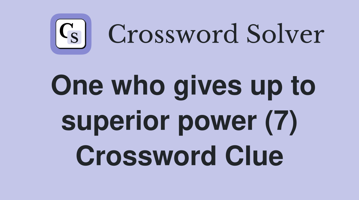 One who gives up to superior power (7) Crossword Clue