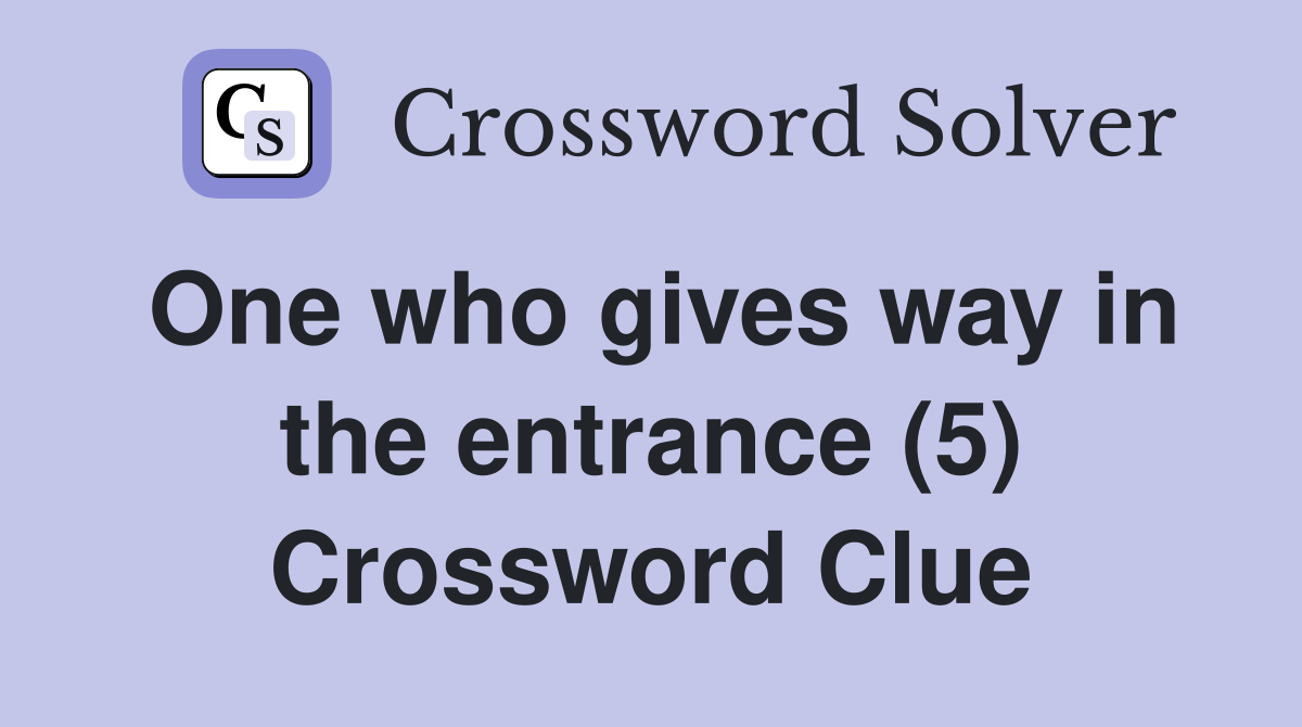One who gives way in the entrance (5) Crossword Clue