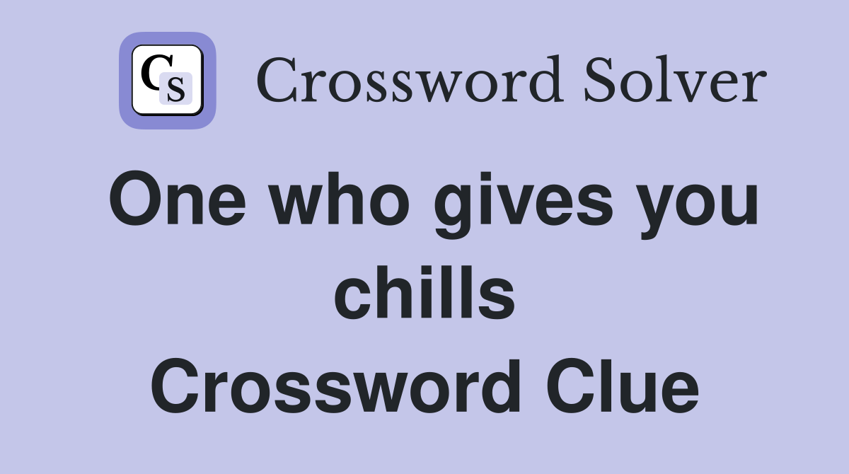 One who gives you chills Crossword Clue
