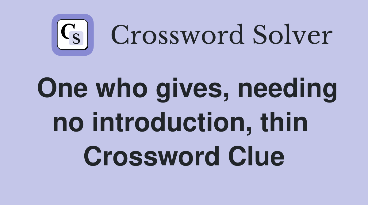 One who gives, needing no introduction, thin  Crossword Clue