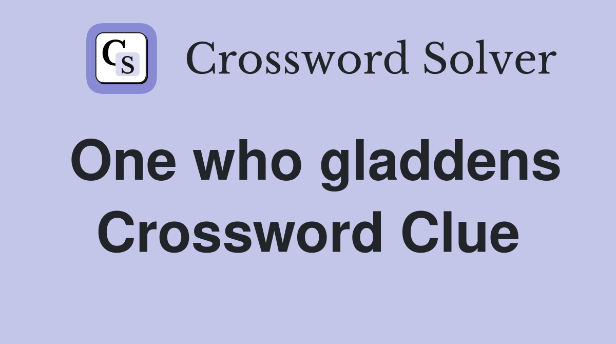 One who gladdens Crossword Clue