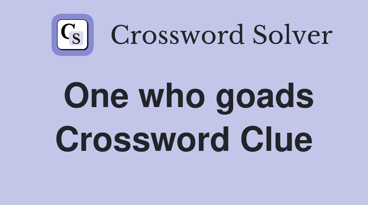One who goads Crossword Clue