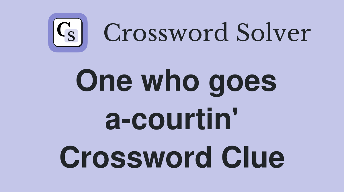 One who goes a-courtin' Crossword Clue