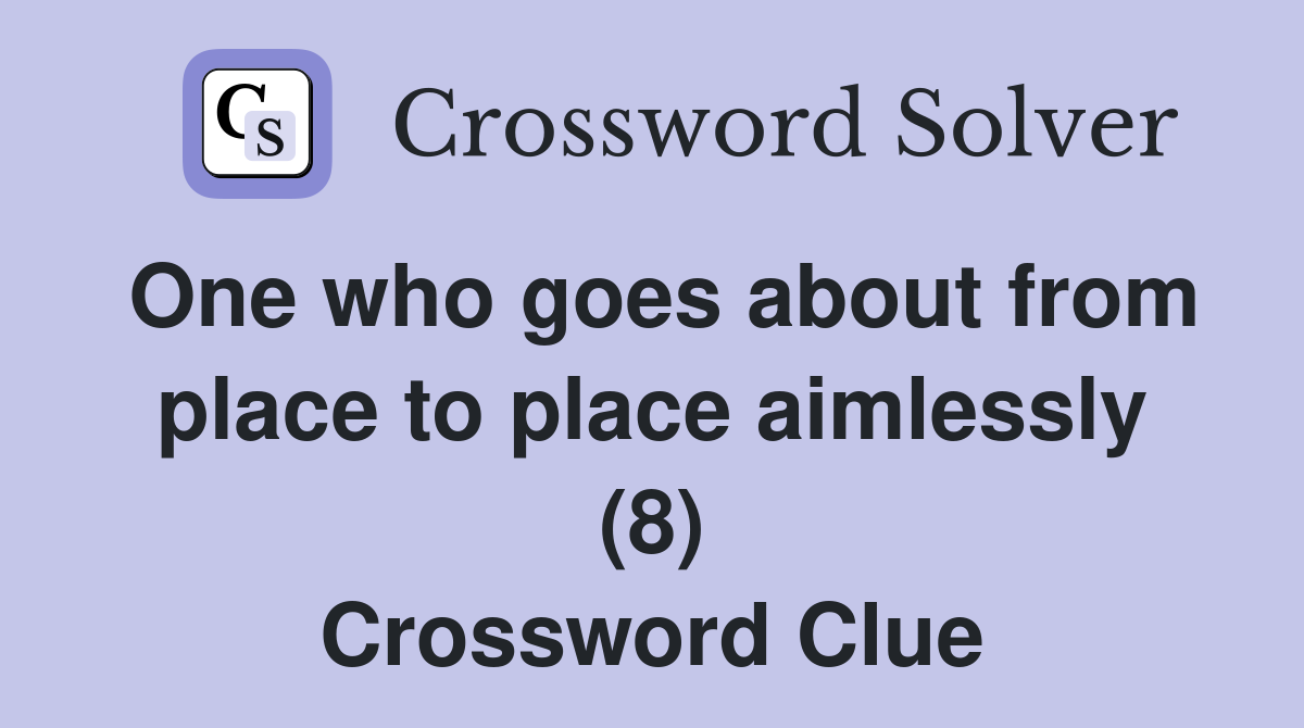 One who goes about from place to place aimlessly (8) Crossword Clue