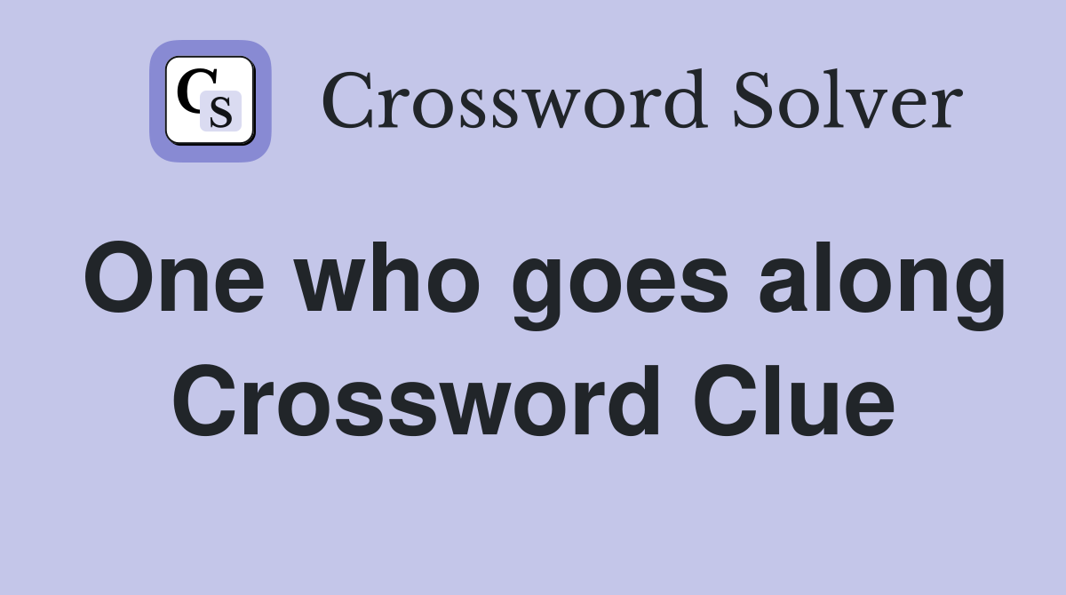 One who goes along Crossword Clue