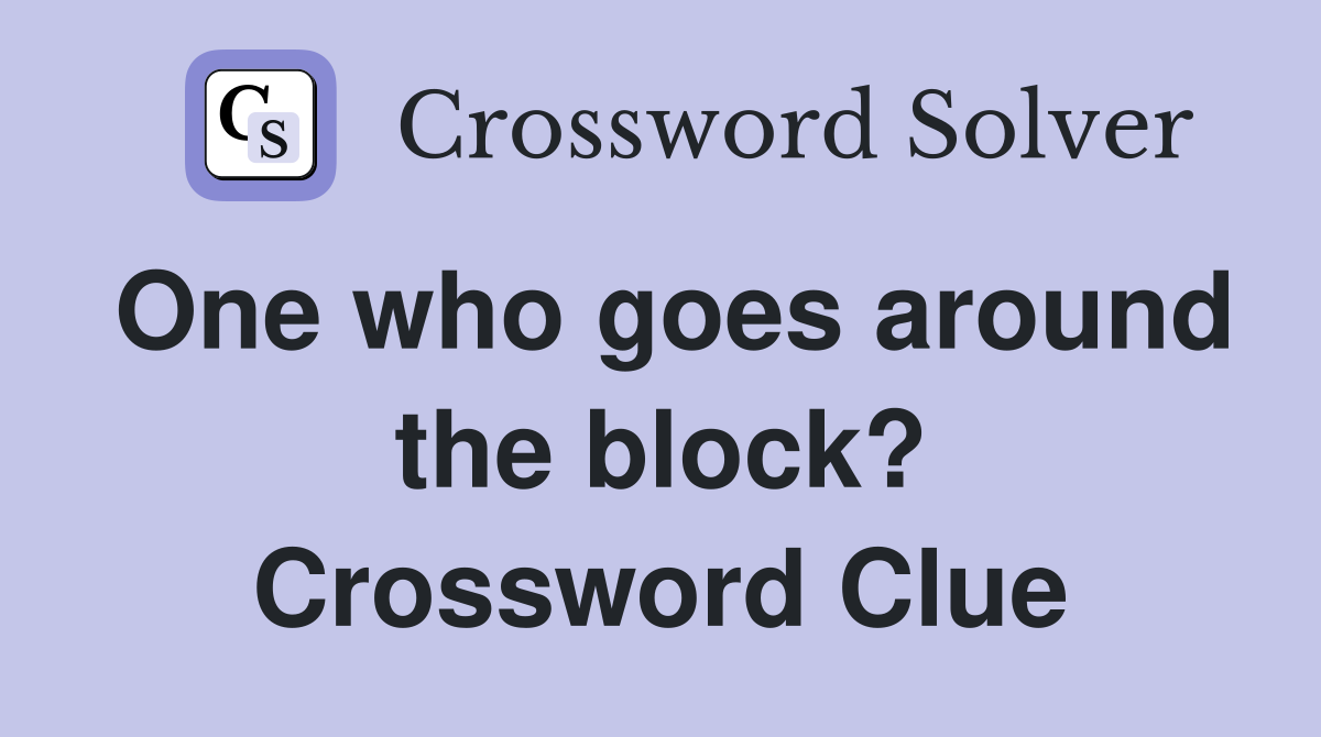 One who goes around the block? Crossword Clue