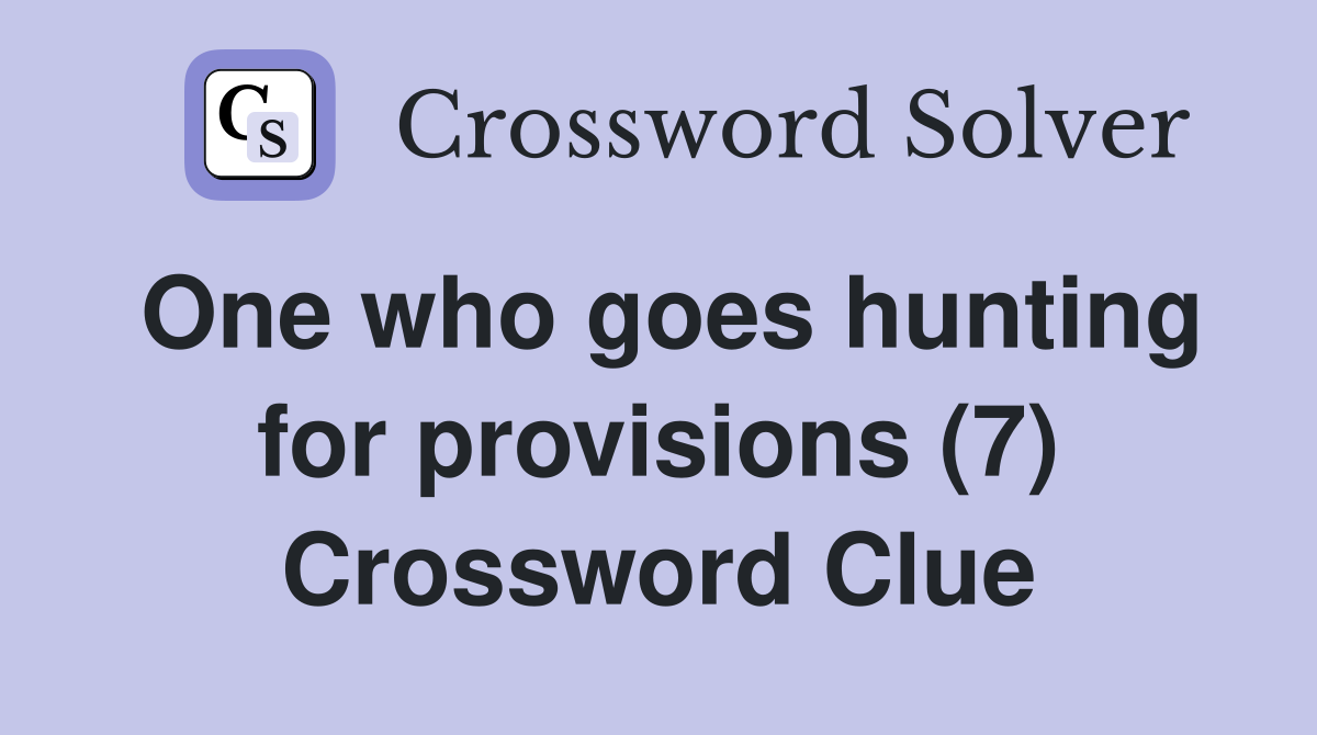 One who goes hunting for provisions (7) Crossword Clue