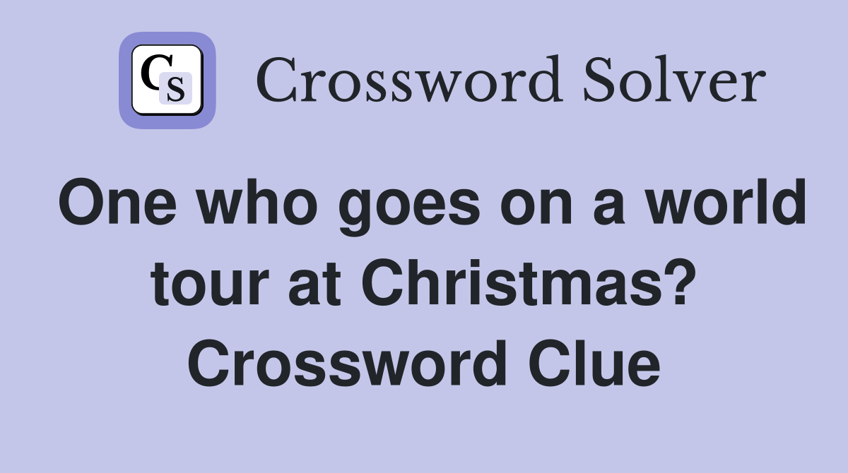 One who goes on a world tour at Christmas? Crossword Clue