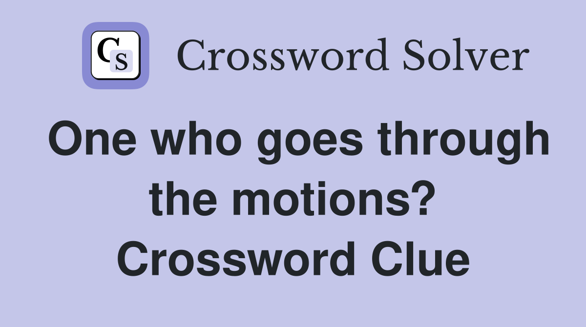 One who goes through the motions? Crossword Clue