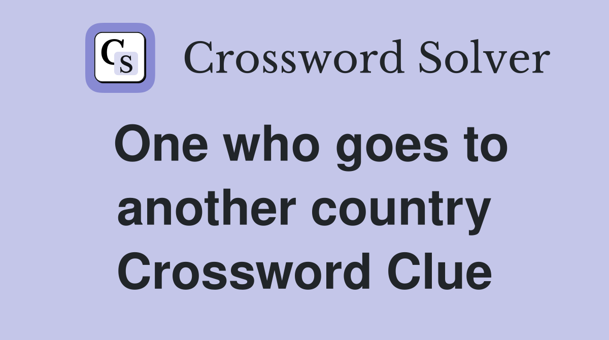 One who goes to another country Crossword Clue