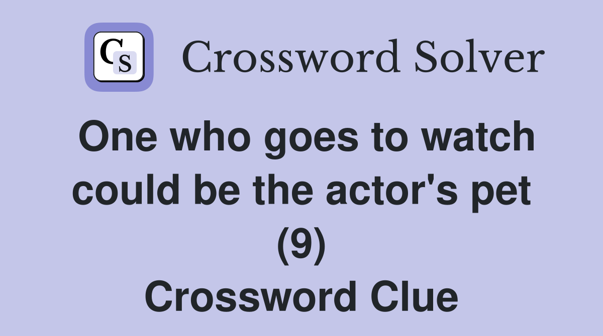 One who goes to watch could be the actor's pet (9) Crossword Clue