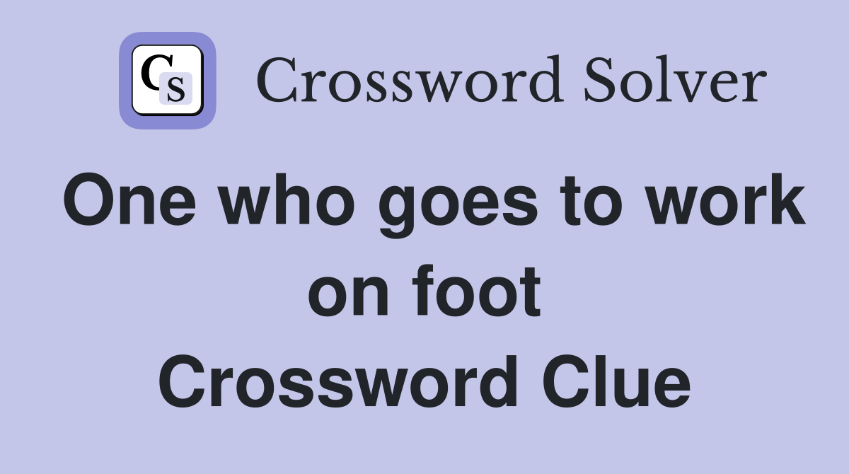One who goes to work on foot Crossword Clue