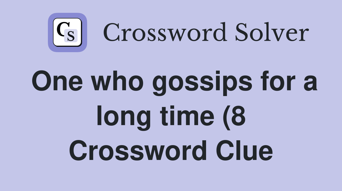 One who gossips for a long time (8) Crossword Clue Answers One who gossips for a long time (8) Crossword Clue Answers