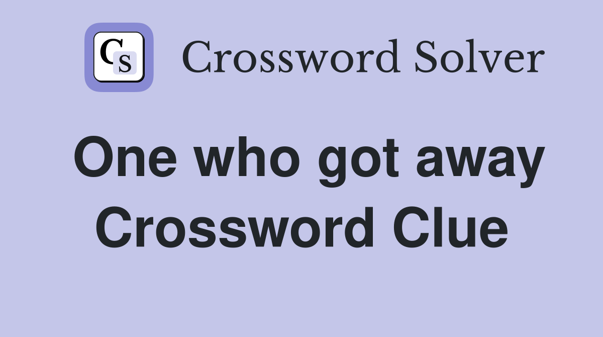 One who got away Crossword Clue