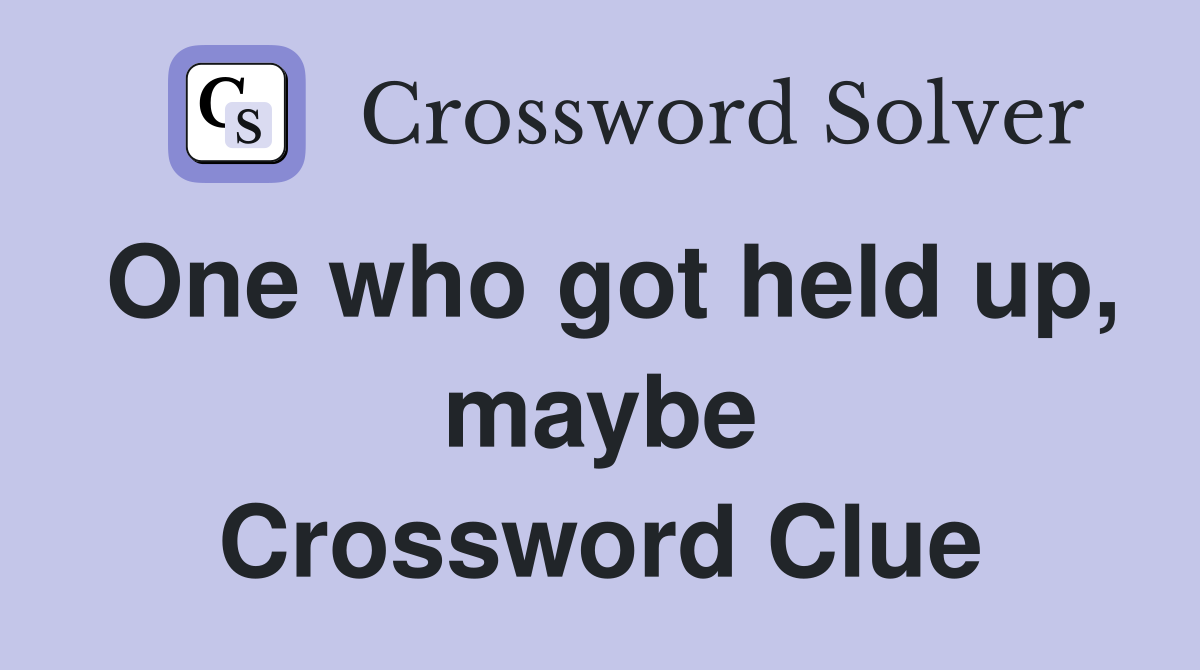 One who got held up, maybe Crossword Clue