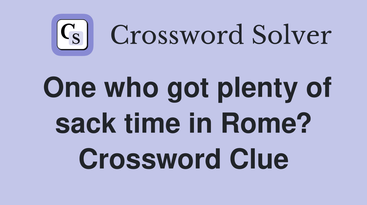 One who got plenty of sack time in Rome? Crossword Clue