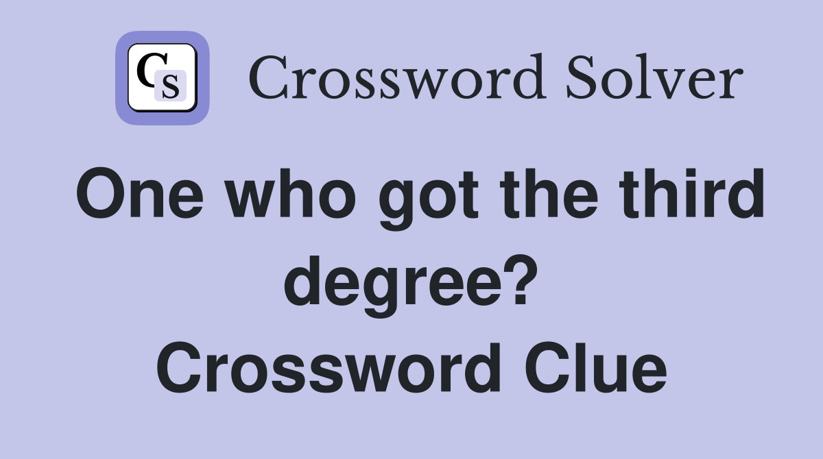One who got the third degree? Crossword Clue