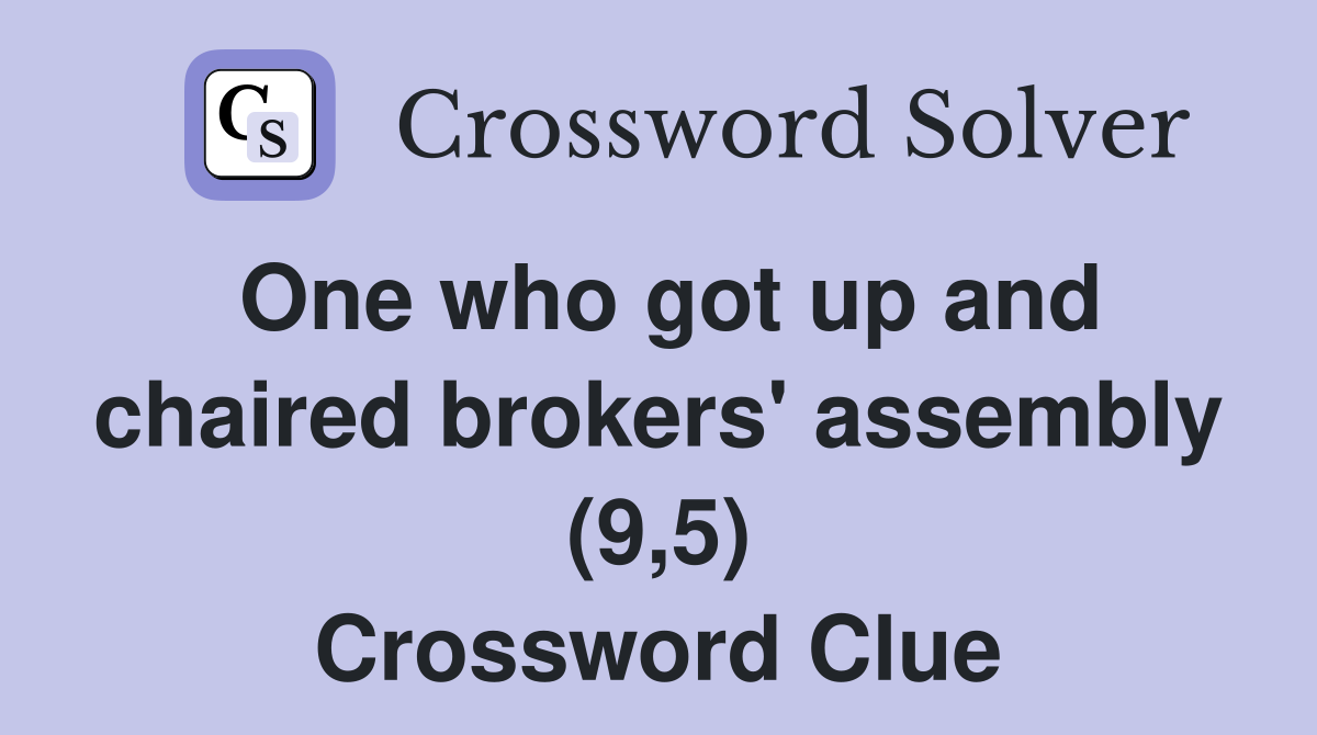 One who got up and chaired brokers' assembly (9,5) Crossword Clue