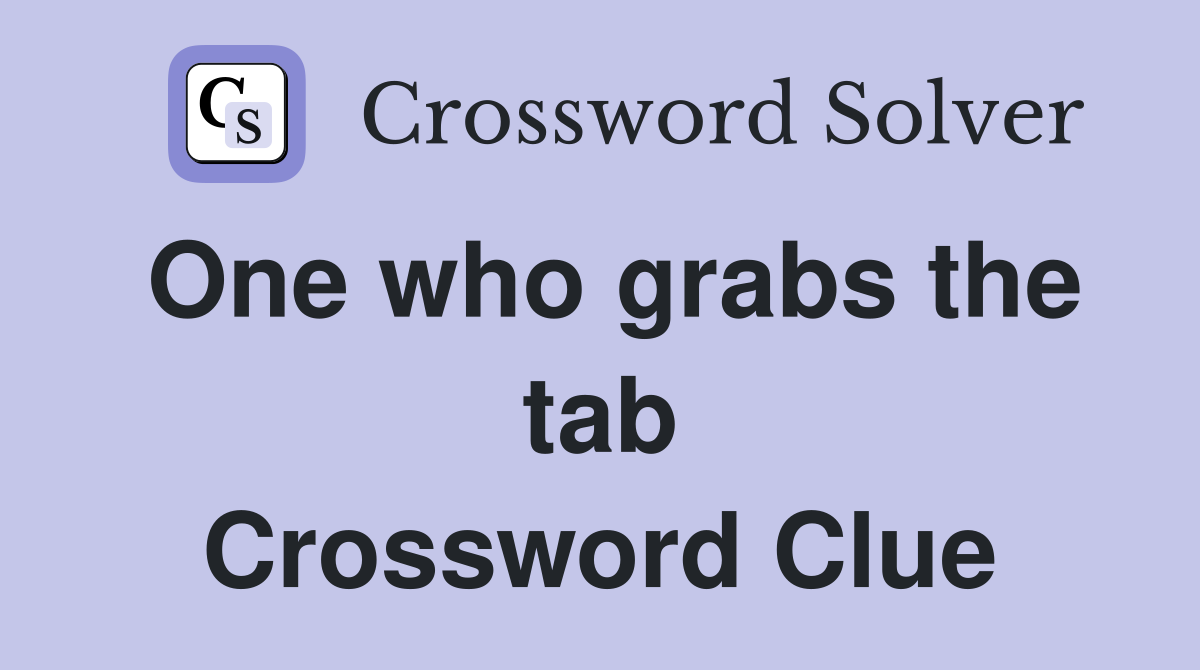 One who grabs the tab Crossword Clue