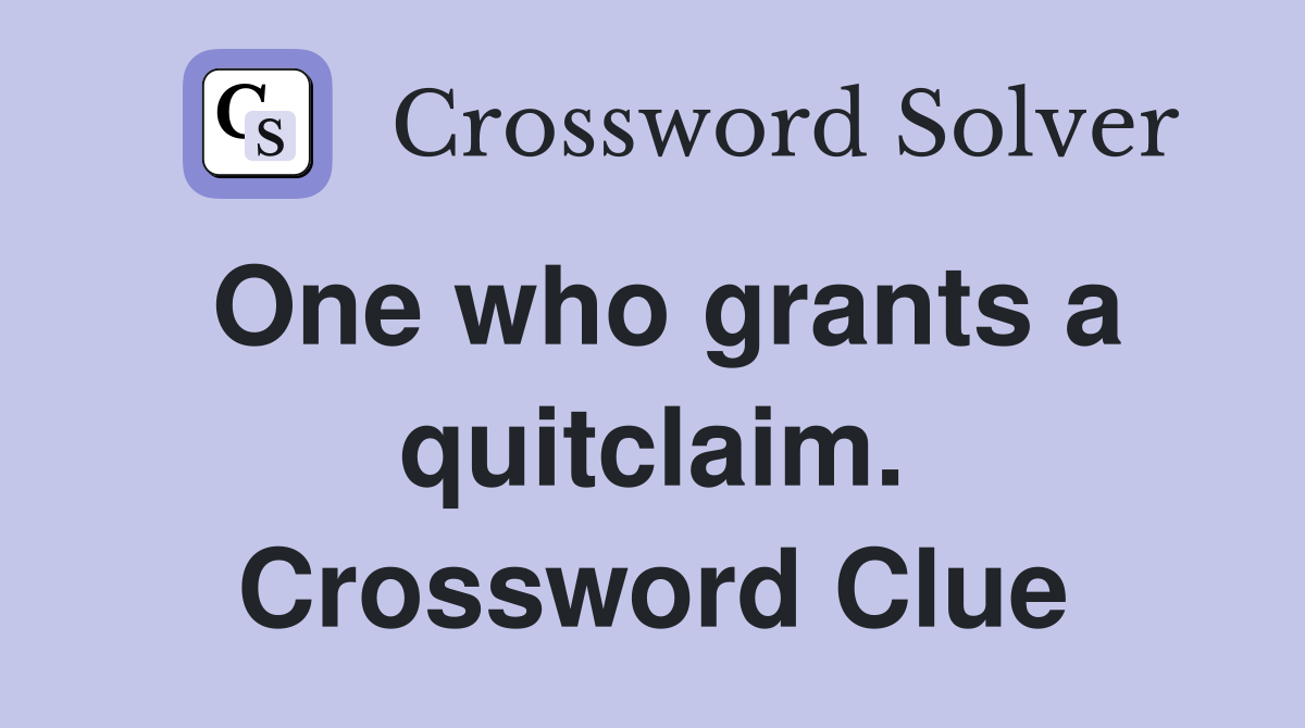 One who grants a quitclaim. Crossword Clue