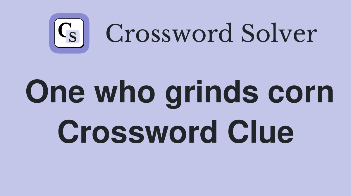 One who grinds corn Crossword Clue