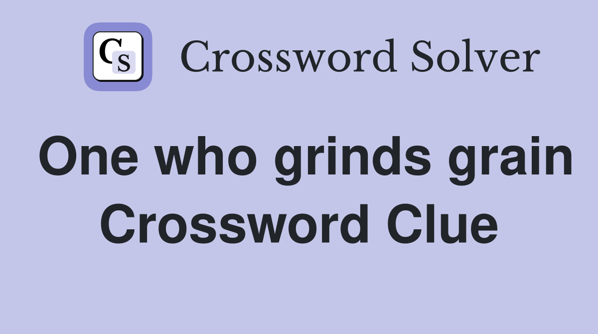 One who grinds grain Crossword Clue