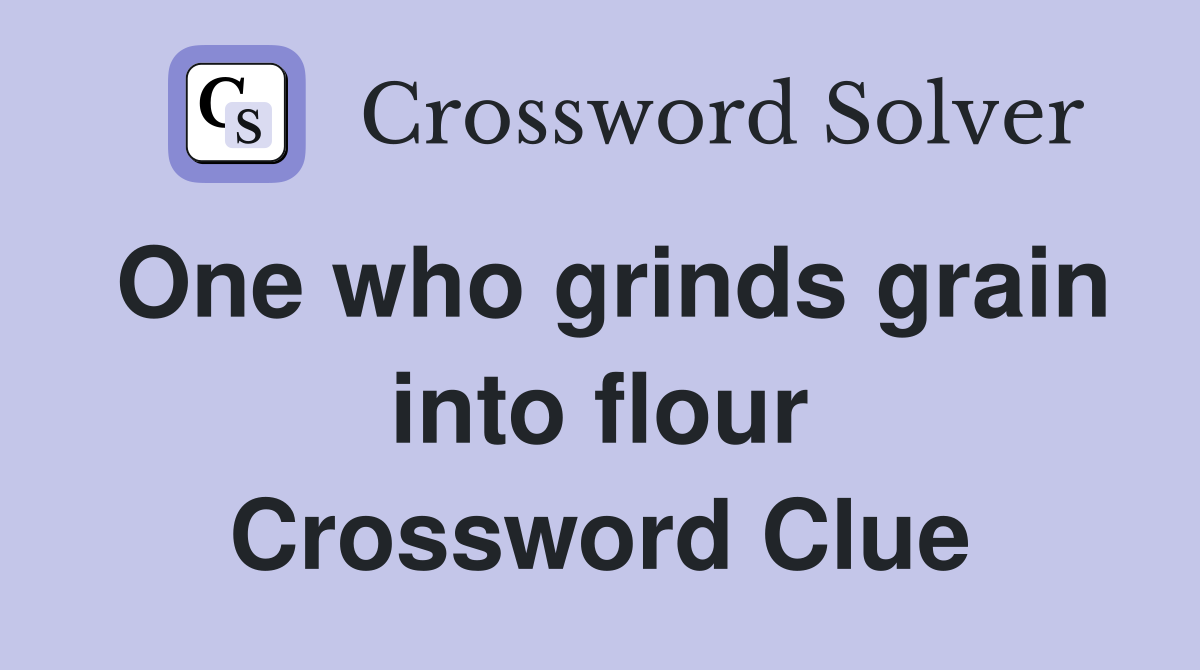 One who grinds grain into flour Crossword Clue