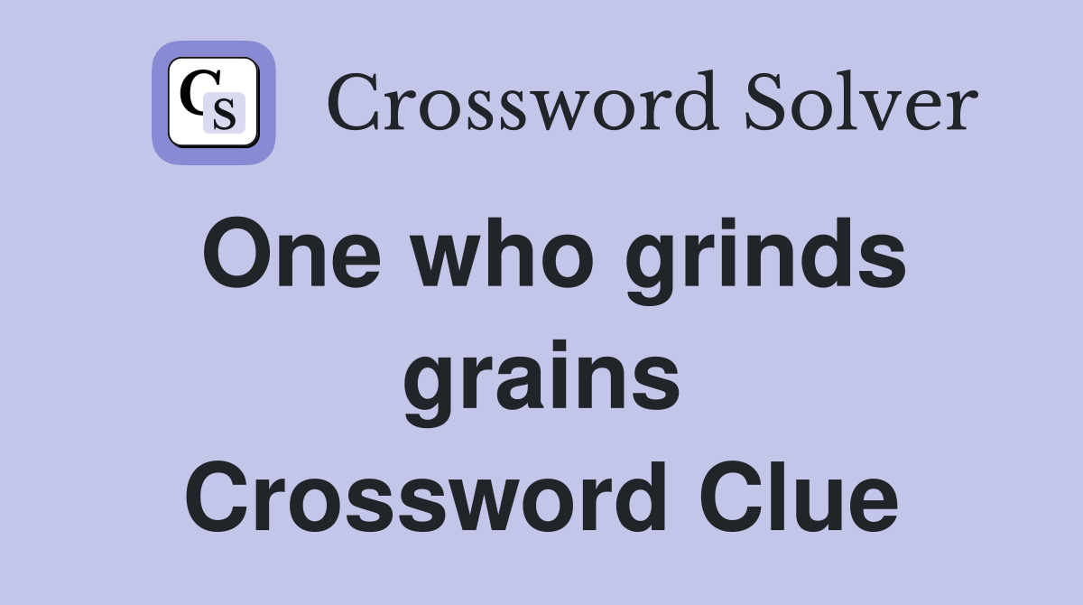 One who grinds grains Crossword Clue