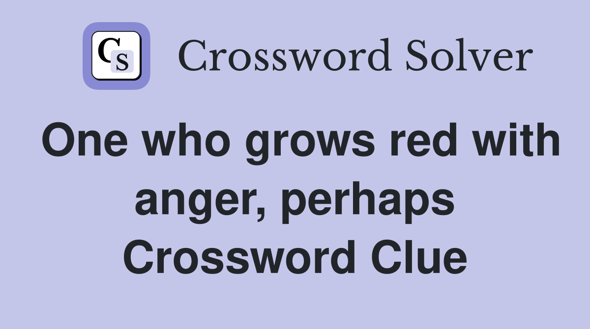 One who grows red with anger, perhaps Crossword Clue