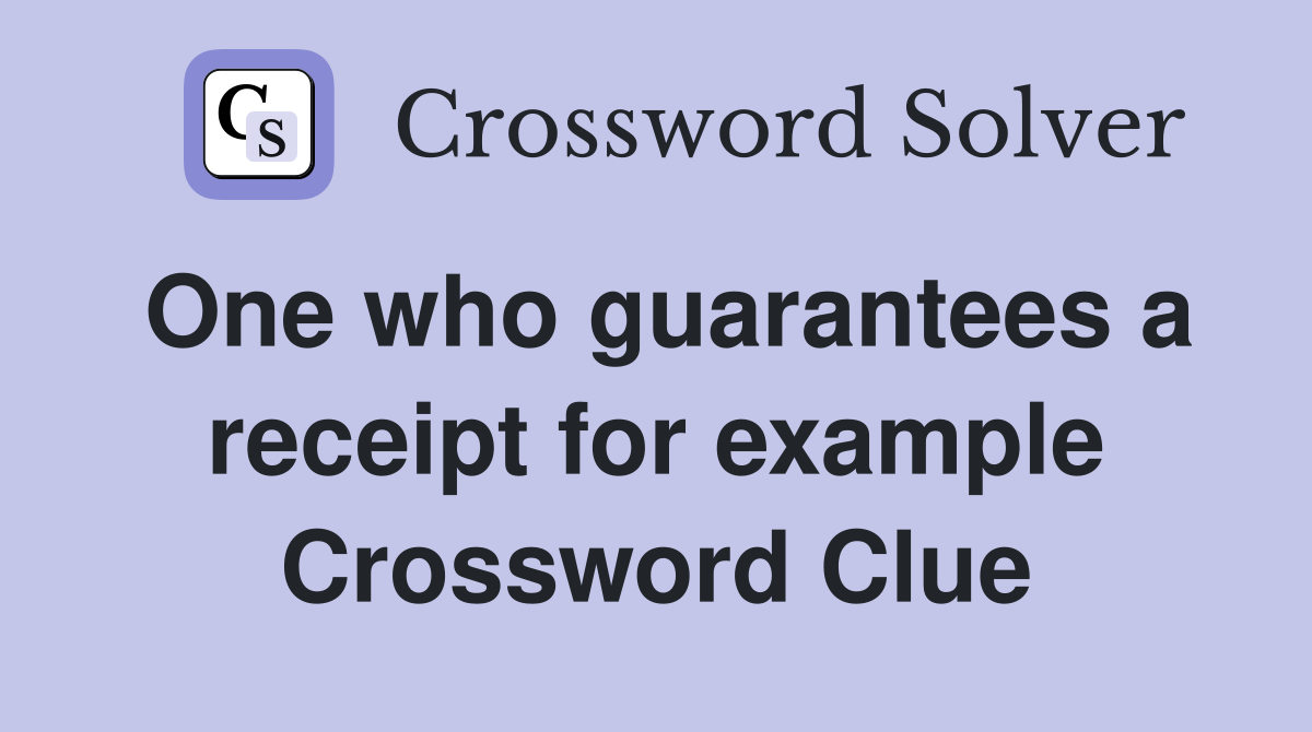 One who guarantees a receipt for example Crossword Clue