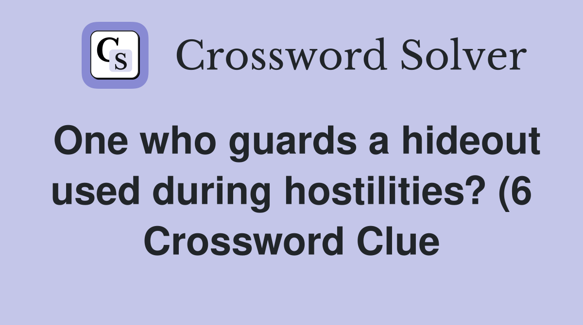 One who guards a hideout used during hostilities? (6) Crossword Clue One who guards a hideout used during hostilities? (6) Crossword Clue