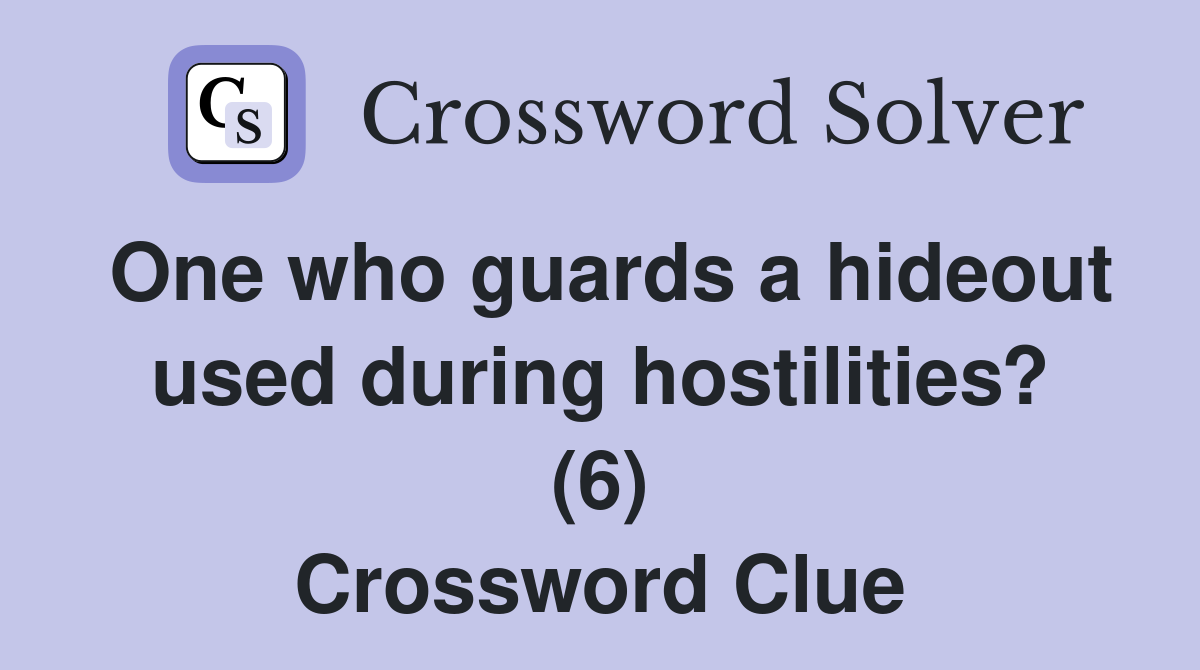 One who guards a hideout used during hostilities? (6) Crossword Clue